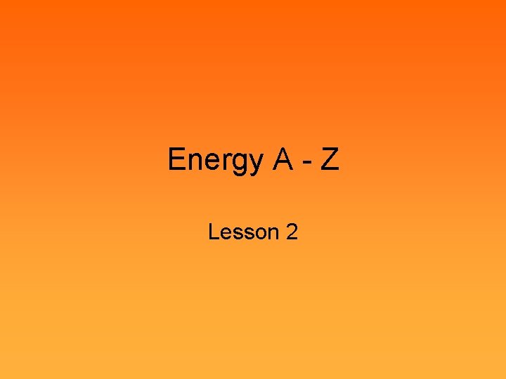 Energy A - Z Lesson 2 