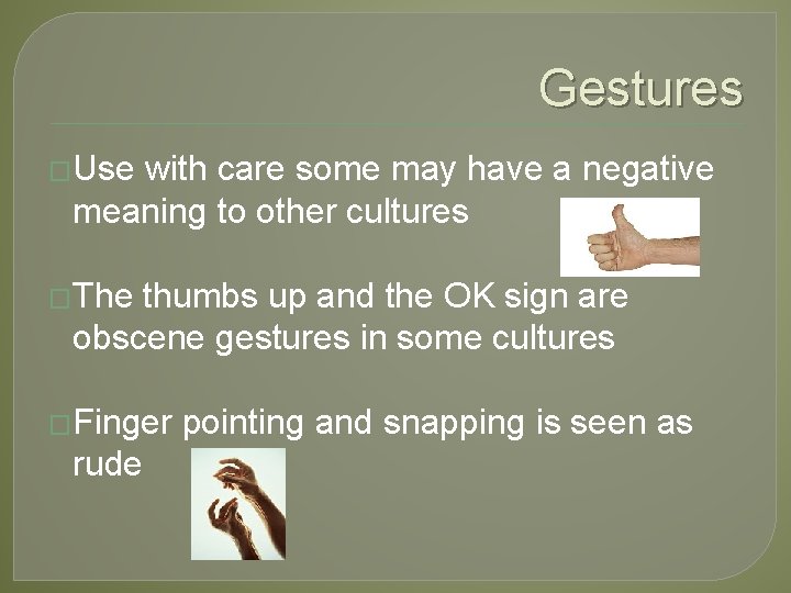 Gestures �Use with care some may have a negative meaning to other cultures �The