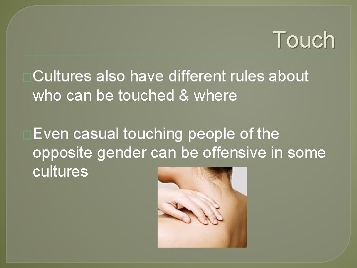 Touch �Cultures also have different rules about who can be touched & where �Even