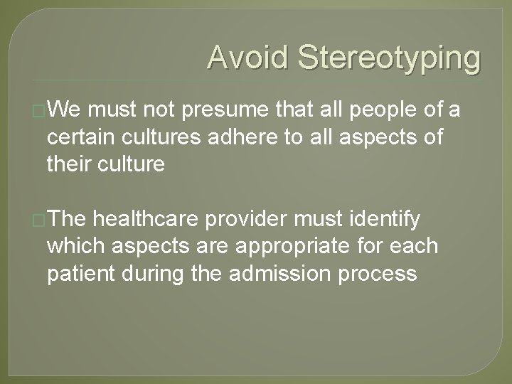 Avoid Stereotyping �We must not presume that all people of a certain cultures adhere