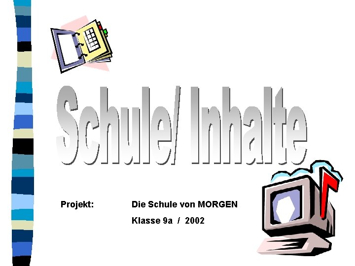 Projekt: Die Schule von MORGEN Klasse 9 a / 2002 