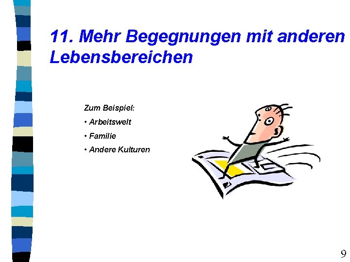 11. Mehr Begegnungen mit anderen Lebensbereichen Zum Beispiel: • Arbeitswelt • Familie • Andere
