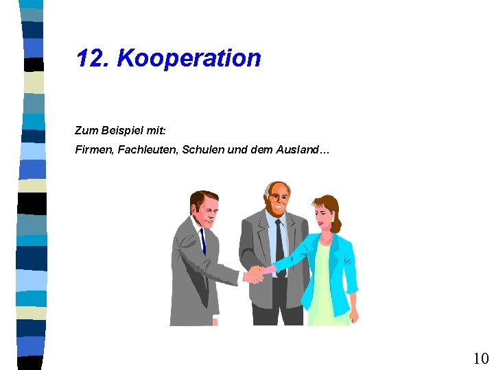 12. Kooperation Zum Beispiel mit: Firmen, Fachleuten, Schulen und dem Ausland… 10 
