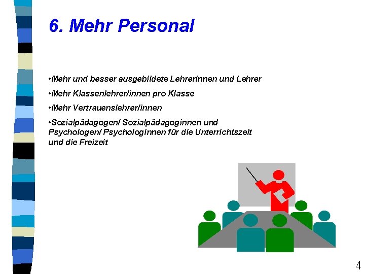 6. Mehr Personal • Mehr und besser ausgebildete Lehrerinnen und Lehrer • Mehr Klassenlehrer/innen