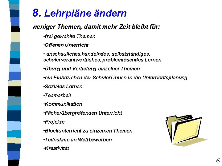 8. Lehrpläne ändern weniger Themen, damit mehr Zeit bleibt für: • frei gewählte Themen
