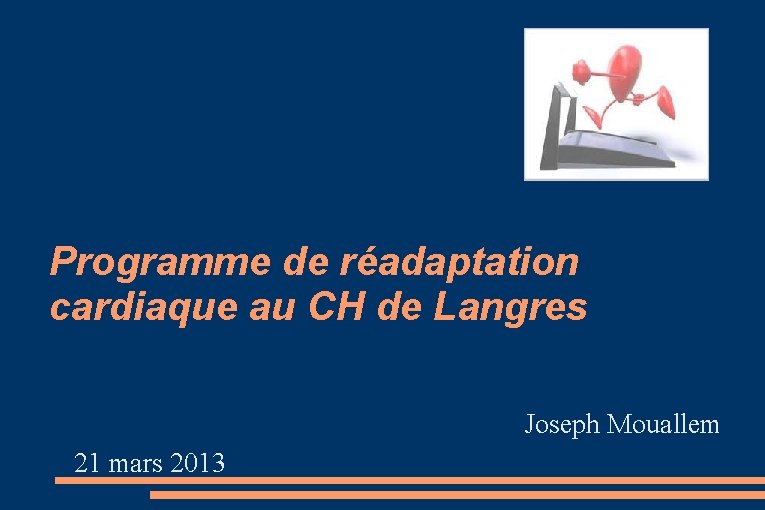 Programme de réadaptation cardiaque au CH de Langres Joseph Mouallem 21 mars 2013 