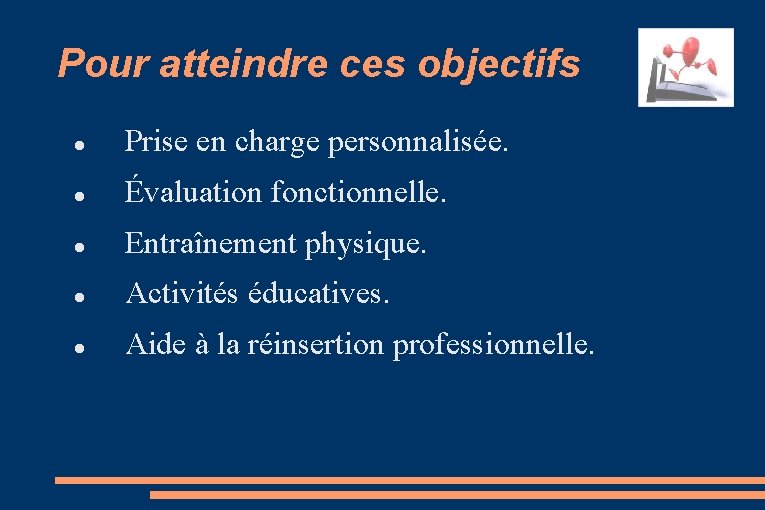 Pour atteindre ces objectifs Prise en charge personnalisée. Évaluation fonctionnelle. Entraînement physique. Activités éducatives.