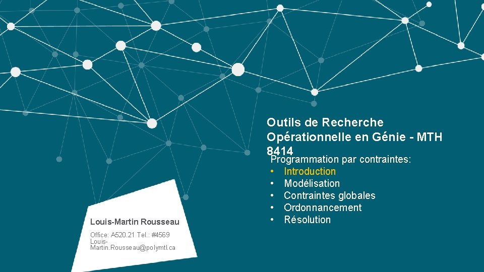 Outils de Recherche Opérationnelle en Génie - MTH 8414 Louis-Martin Rousseau Office: A 520.