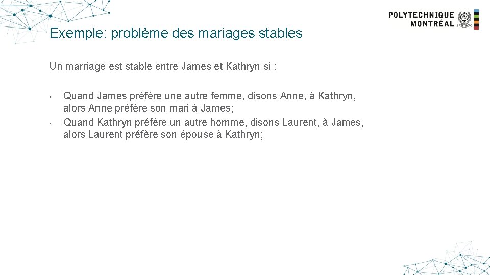 Exemple: problème des mariages stables Un marriage est stable entre James et Kathryn si