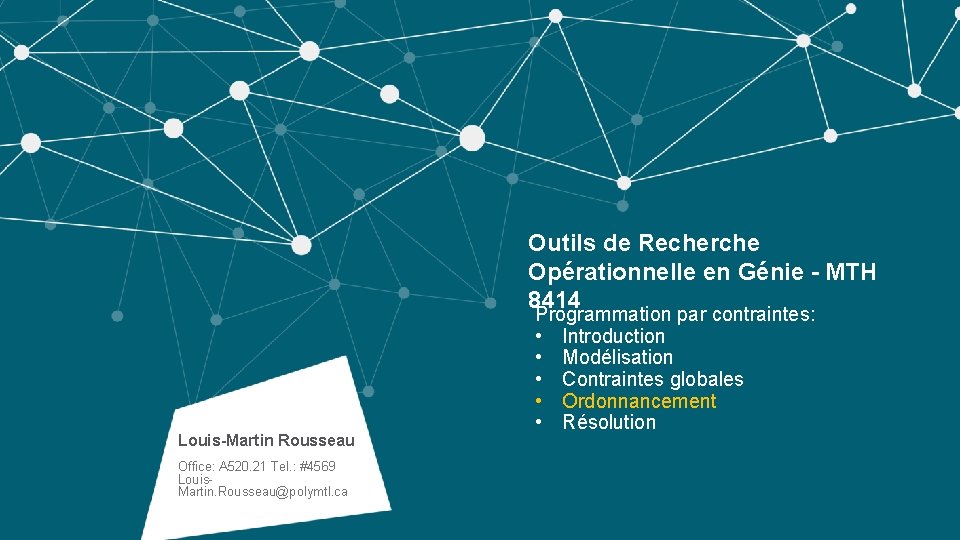 Outils de Recherche Opérationnelle en Génie - MTH 8414 Louis-Martin Rousseau Office: A 520.