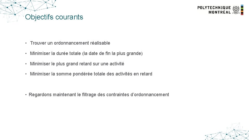Objectifs courants • Trouver un ordonnancement réalisable • Minimiser la durée totale (la date