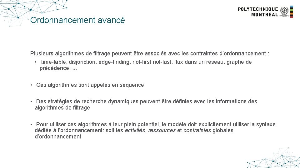 Ordonnancement avancé Plusieurs algorithmes de filtrage peuvent être associés avec les contraintes d’ordonnancement :
