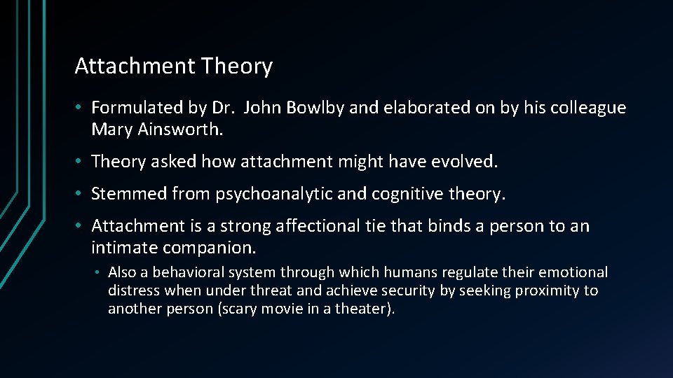 Attachment Theory • Formulated by Dr. John Bowlby and elaborated on by his colleague