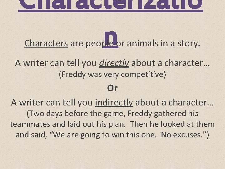Characterizatio n Characters are people or animals in a story. A writer can tell