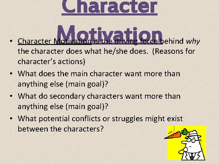Character Motivation • Character Motivation is the driving force behind why the character does