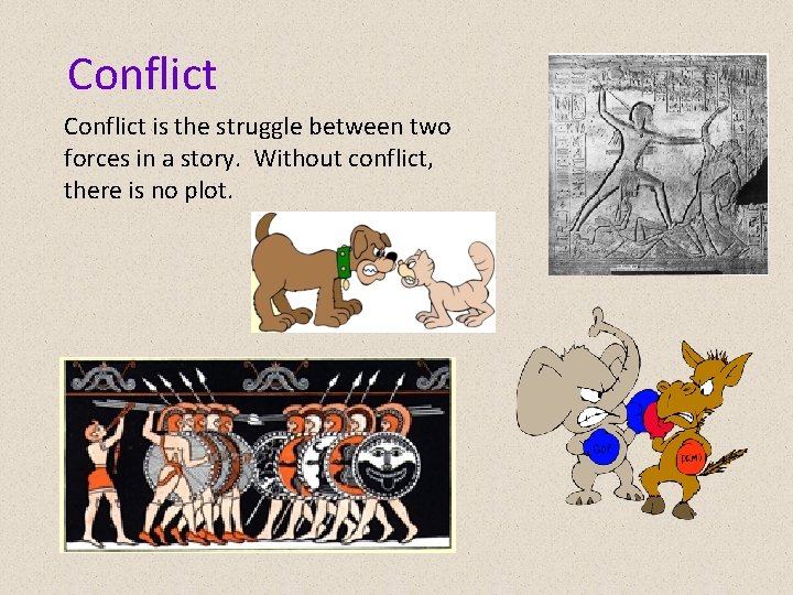 Conflict is the struggle between two forces in a story. Without conflict, there is