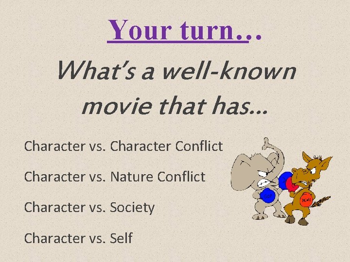 Your turn… What’s a well-known movie that has… Character vs. Character Conflict Character vs.