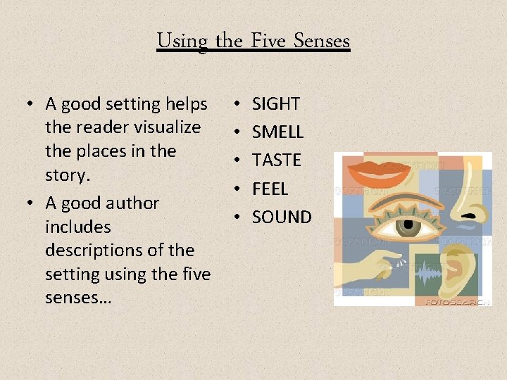 Using the Five Senses • A good setting helps the reader visualize the places