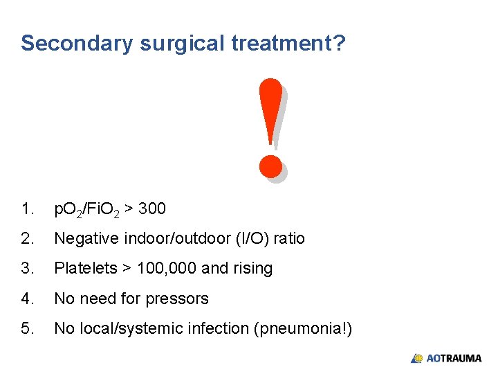 Secondary surgical treatment? ! 1. p. O 2/Fi. O 2 > 300 2. Negative