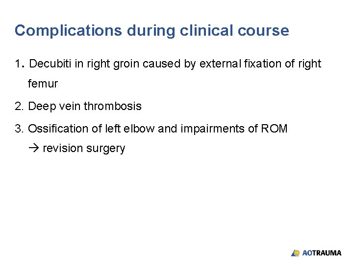 Complications during clinical course 1. Decubiti in right groin caused by external fixation of