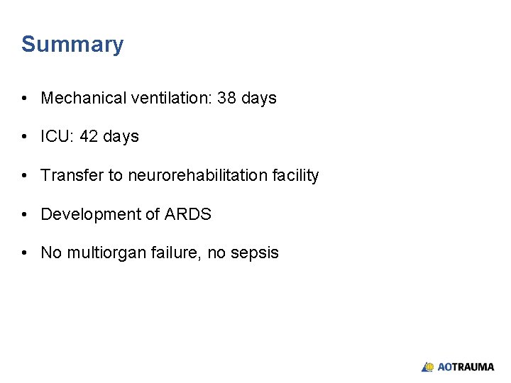 Summary • Mechanical ventilation: 38 days • ICU: 42 days • Transfer to neurorehabilitation