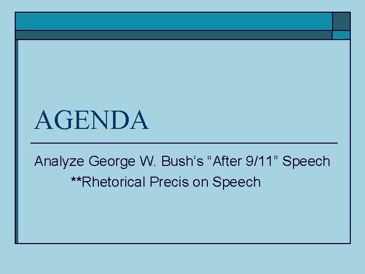 AGENDA Analyze George W. Bush’s “After 9/11” Speech **Rhetorical Precis on Speech AGENDA Analyze George W. Bush’s “After 9/11” Speech **Rhetorical Precis on Speech