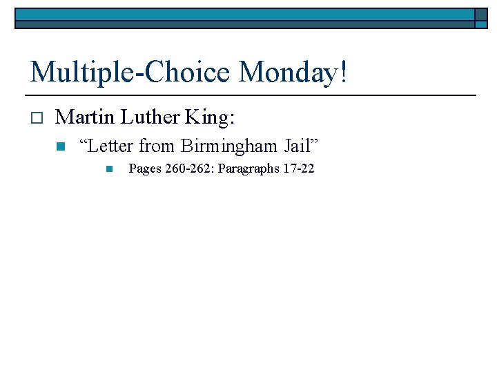 Multiple-Choice Monday! o Martin Luther King: n “Letter from Birmingham Jail” n Pages 260 Multiple-Choice Monday! o Martin Luther King: n “Letter from Birmingham Jail” n Pages 260