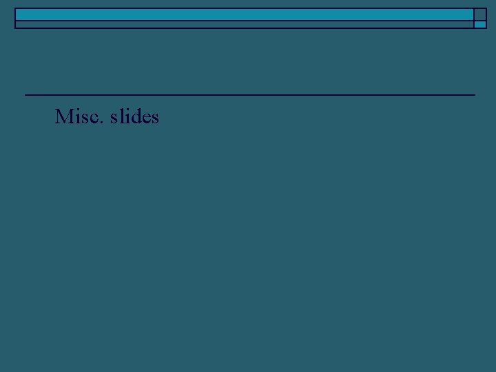 o Misc. slides o Misc. slides