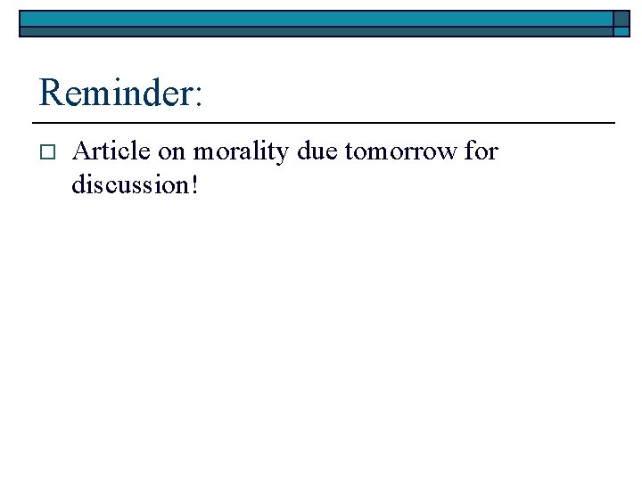 Reminder: o Article on morality due tomorrow for discussion! Reminder: o Article on morality due tomorrow for discussion!
