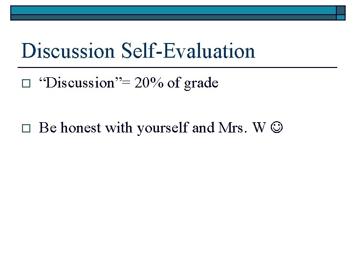 Discussion Self-Evaluation o “Discussion”= 20% of grade o Be honest with yourself and Mrs. Discussion Self-Evaluation o “Discussion”= 20% of grade o Be honest with yourself and Mrs.