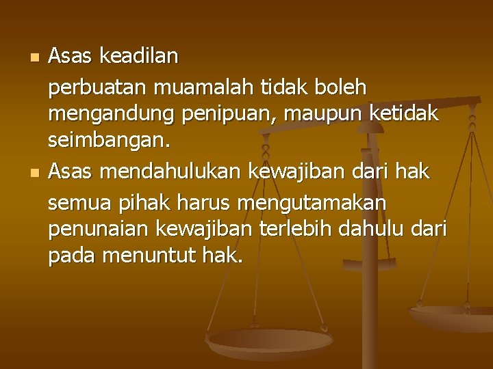 n n Asas keadilan perbuatan muamalah tidak boleh mengandung penipuan, maupun ketidak seimbangan. Asas