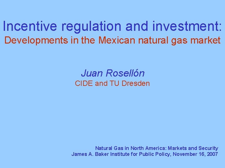 Incentive regulation and investment: Developments in the Mexican natural gas market Juan Rosellón CIDE