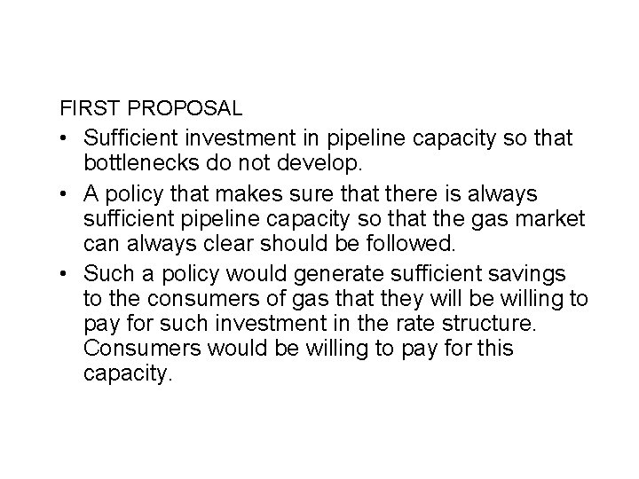 FIRST PROPOSAL • Sufficient investment in pipeline capacity so that bottlenecks do not develop.