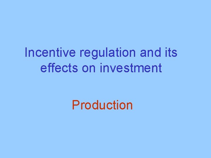  Incentive regulation and its effects on investment Production 