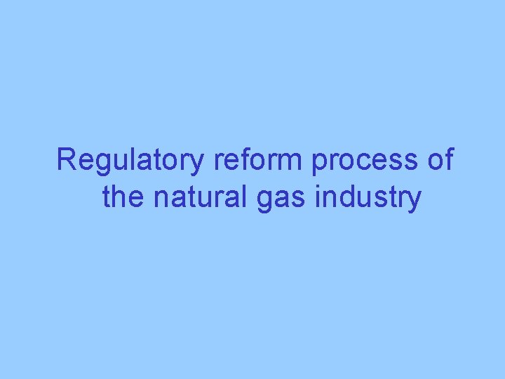 Regulatory reform process of the natural gas industry 