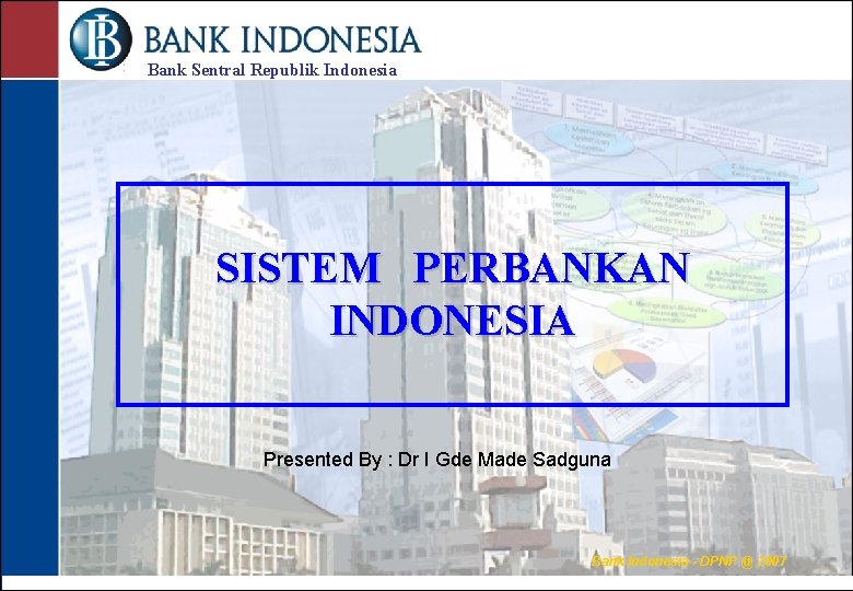  Bank Sentral Republik Indonesia SISTEM PERBANKAN INDONESIA Presented By : Dr I Gde