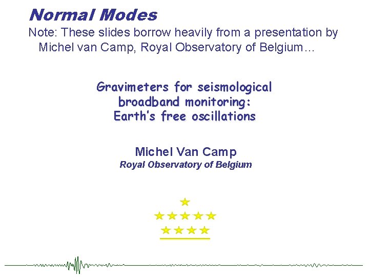 Normal Modes Note: These slides borrow heavily from a presentation by Michel van Camp,