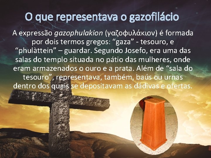 O que representava o gazofilácio A expressão gazophulakion (γαζοφυλάκιον) é formada por dois termos
