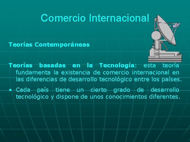 Comercio Internacional Teorías Contemporáneas Teorías basadas en la Tecnología: esta teoría fundamenta la existencia