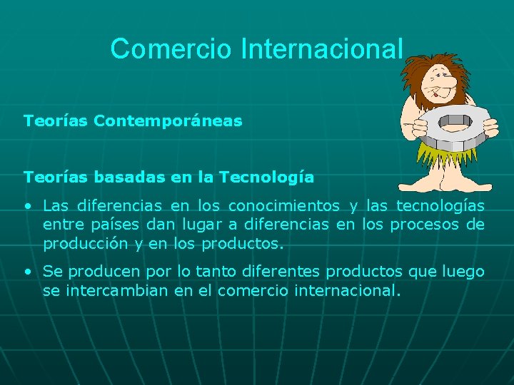 Comercio Internacional Teorías Contemporáneas Teorías basadas en la Tecnología • Las diferencias en los