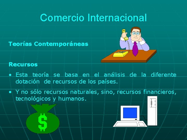 Comercio Internacional Teorías Contemporáneas Recursos • Esta teoría se basa en el análisis de