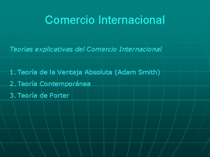 Comercio Internacional Teorías explicativas del Comercio Internacional 1. Teoría de la Ventaja Absoluta (Adam