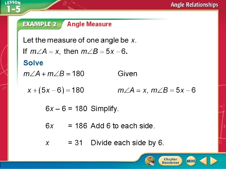 Angle Measure Solve 6 x – 6 = 180 Simplify. 6 x = 186