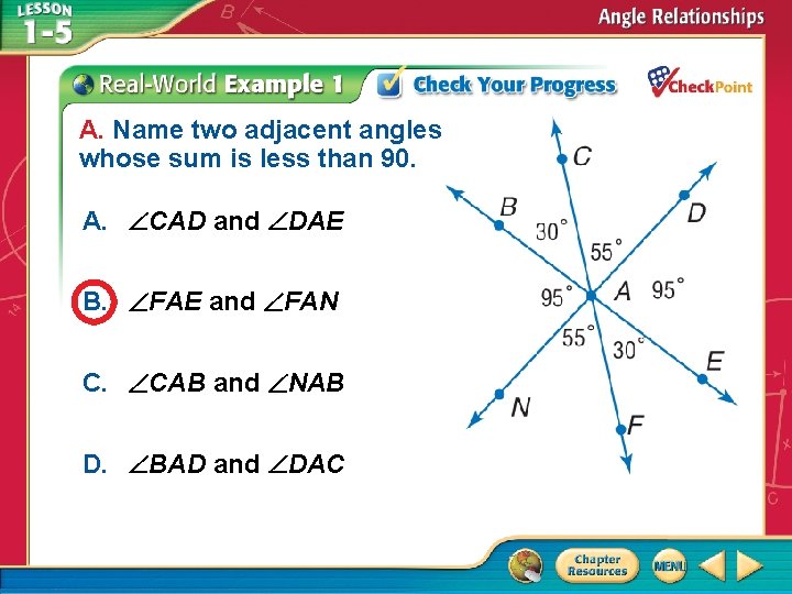 A. Name two adjacent angles whose sum is less than 90. A. CAD and
