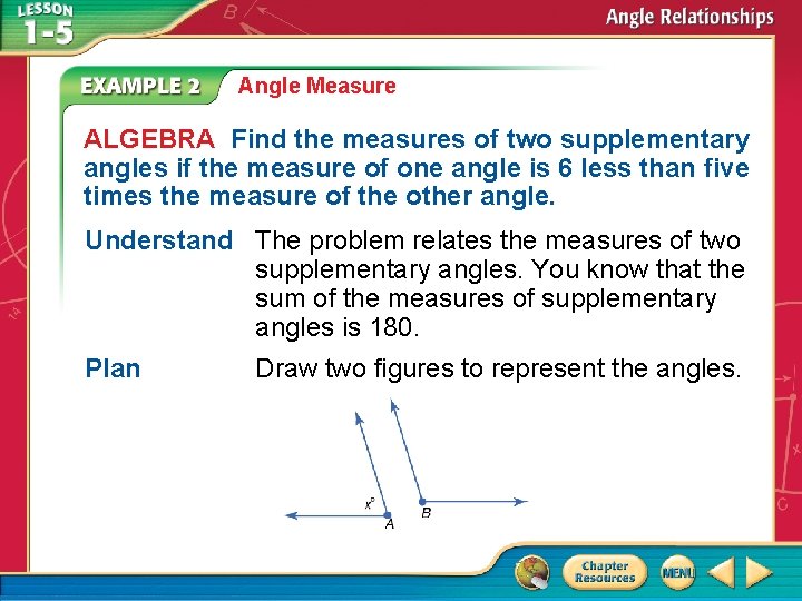 Angle Measure ALGEBRA Find the measures of two supplementary angles if the measure of