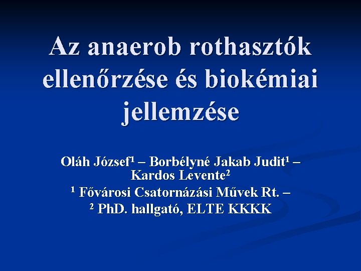 Az anaerob rothasztók ellenőrzése és biokémiai jellemzése Oláh József 1 – Borbélyné Jakab Judit