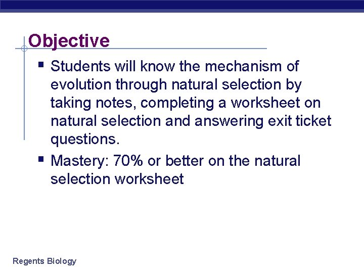 Objective § Students will know the mechanism of § evolution through natural selection by