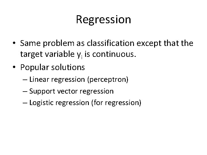Regression • Same problem as classification except that the target variable yi is continuous. Regression • Same problem as classification except that the target variable yi is continuous.