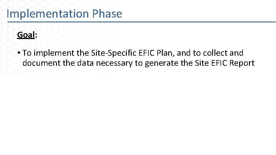 Implementation Phase Goal: • To implement the Site-Specific EFIC Plan, and to collect and