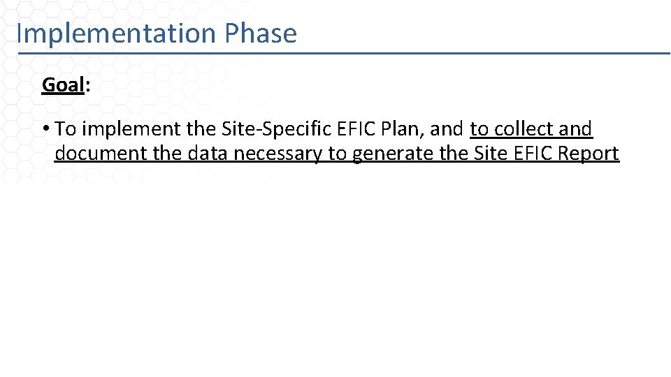 Implementation Phase Goal: • To implement the Site-Specific EFIC Plan, and to collect and